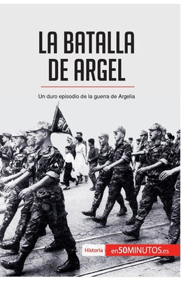 La batalla de Argel: Un duro episodio de la guerra de Argelia