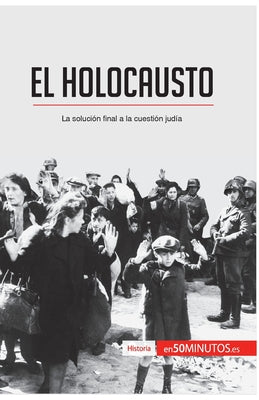 El Holocausto: La solución final a la cuestión judía