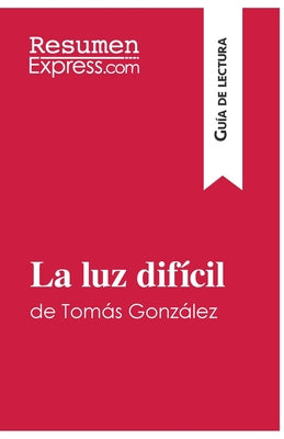 La luz difícil de Tomás González (Guía de lectura): Resumen y análisis completo