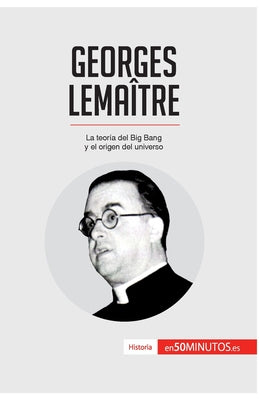 Georges Lemaître: La teoría del Big Bang y el origen del universo