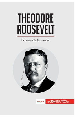 Theodore Roosevelt: La lucha contra la corrupción