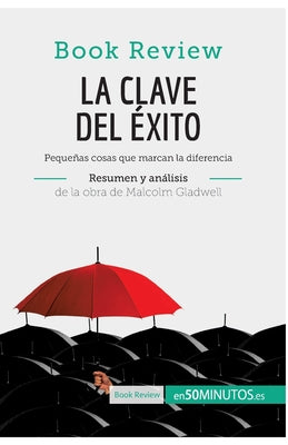 La clave del éxito de Malcolm Gladwell (Análisis de la obra): Pequeñas cosas que marcan la diferencia