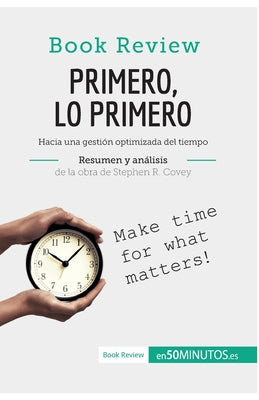 Primero, lo primero de Stephen R. Covey (Análisis de la obra): Hacia una gestión optimizada del tiempo