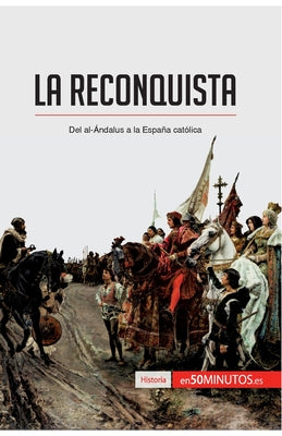 La Reconquista: Del al-Ándalus a la España católica