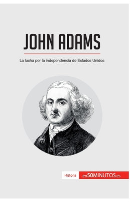 John Adams: La lucha por la independencia de Estados Unidos