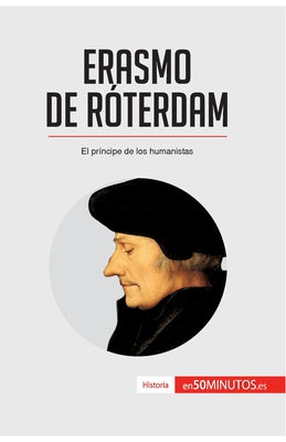 Erasmo de Róterdam: El príncipe de los humanistas