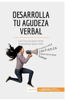 Desarrolla tu agudeza verbal: Los trucos para tener respuestas para todo