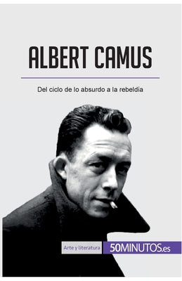 Albert Camus: Del ciclo de lo absurdo a la rebeldía