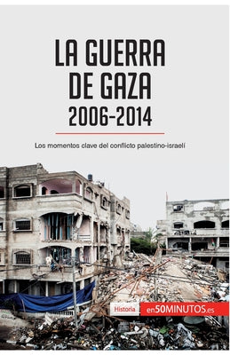 La guerra de Gaza (2006-2014): Los momentos clave del conflicto palestino-israelí