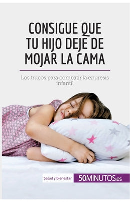 Consigue que tu hijo deje de mojar la cama: Los trucos para combatir la enuresis infantil