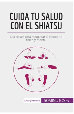 Cuida tu salud con el shiatsu: Las claves para recuperar el equilibrio físico y mental