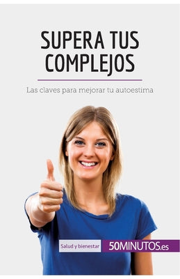 Supera tus complejos: Las claves para mejorar tu autoestima