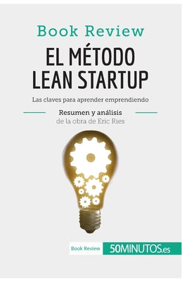 El método Lean Startup de Eric Ries (Book Review): Las claves para aprender emprendiendo