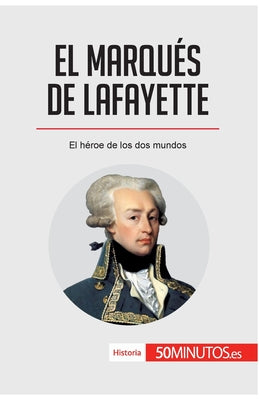 El marqués de Lafayette: El héroe de los dos mundos