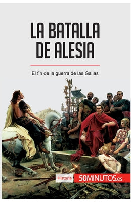 La batalla de Alesia: El fin de la guerra de las Galias