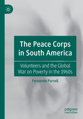 The Peace Corps in South America: Volunteers and the Global War on Poverty in the 1960s