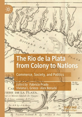 The Rio de la Plata from Colony to Nations: Commerce, Society, and Politics