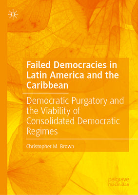 Failed Democracies in Latin America and the Caribbean: Democratic Purgatory and the Viability of Consolidated Democratic Regimes