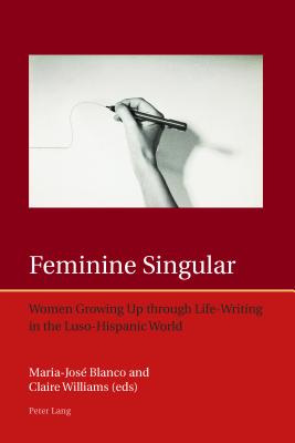 Feminine Singular: Women Growing Up Through Life-Writing in the Luso-Hispanic World