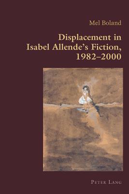 Displacement in Isabel Allende's Fiction, 1982-2000