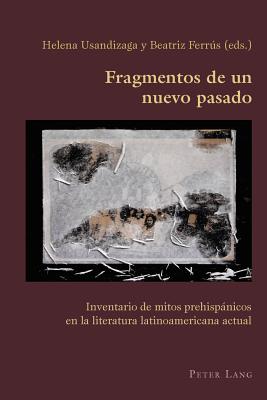 Fragmentos de Un Nuevo Pasado: Inventario de Mitos Prehispánicos En La Literatura Latinoamericana Actual