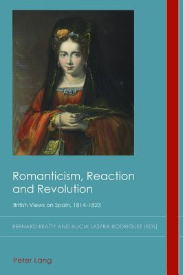 Romanticism, Reaction and Revolution: British Views on Spain, 1814-1823