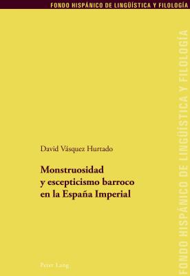 Monstruosidad Y Escepticismo Barroco En La España Imperial