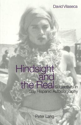 Hindsight and the Real: Subjectivity in Gay Hispanic Autobiography