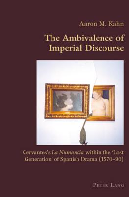 The Ambivalence of Imperial Discourse: Cervantes's "La Numancia" within the 'Lost Generation' of Spanish Drama (1570-90)