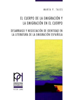 El Cuerpo de la Emigración Y La Emigración En El Cuerpo: Desarraigo Y Negociación de Identidad En La Literatura de la Emigración Española = El Cuerpo