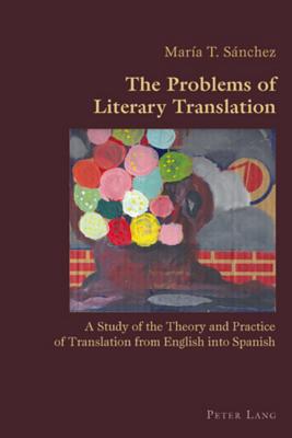 The Problems of Literary Translation: A Study of the Theory and Practice of Translation from English Into Spanish