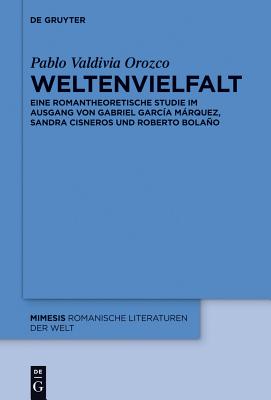 Weltenvielfalt: Eine Romantheoretische Studie Im Ausgang Von Gabriel García Márquez, Sandra Cisneros Und Roberto Bolaño