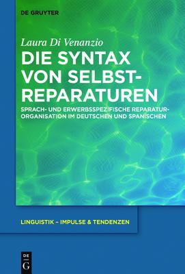 Die Syntax Von Selbstreparaturen: Sprach- Und Erwerbsspezifische Reparaturorganisation Im Deutschen Und Spanischen