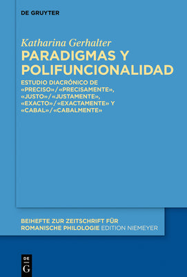 Paradigmas Y Polifuncionalidad: Estudio Diacrónico de «Preciso»/«Precisamente», «Justo»/«Justamente», «Exacto»/«Exactamente» Y «Cabal»/«Cabalmente»