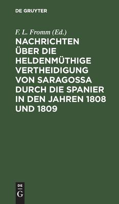 Nachrichten über die heldenmüthige Vertheidigung von Saragossa durch die Spanier in den Jahren 1808 und 1809