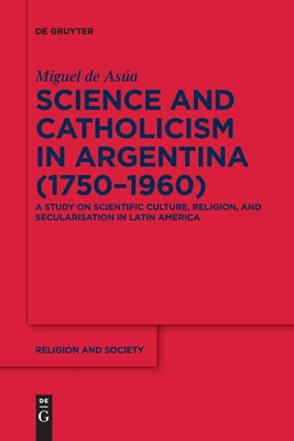 Science and Catholicism in Argentina (1750-1960)