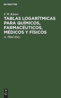 Tablas Logarítmicas Para Químicos, Farmacéuticos, Médicos Y Físicos