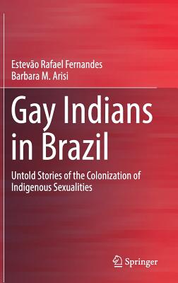 Gay Indians in Brazil: Untold Stories of the Colonization of Indigenous Sexualities