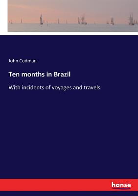 Ten months in Brazil: With incidents of voyages and travels