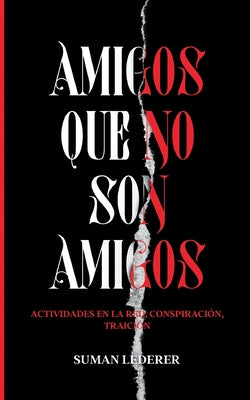 Amigos Que No Son Amigos: Actividades en la red, conspiración, traición