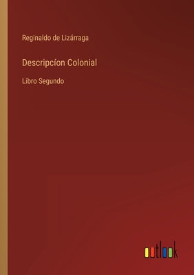 Descripcíon Colonial: Libro Segundo