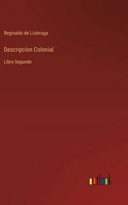 Descripcíon Colonial: Libro Segundo