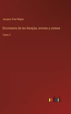 Diccionario de las herejías, errores y cismas: Tomo 3