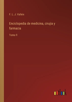 Enciclopedia de medicina, cirujia y farmacia: Tomo 9