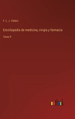 Enciclopedia de medicina, cirujia y farmacia: Tomo 9