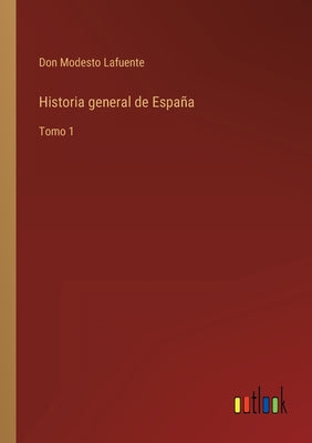 Historia general de España: Tomo 1