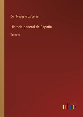 Historia general de España: Tomo 6