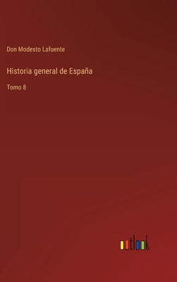 Historia general de España: Tomo 8