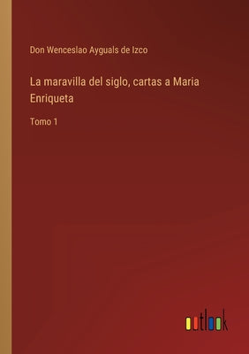 La maravilla del siglo, cartas a Maria Enriqueta: Tomo 1