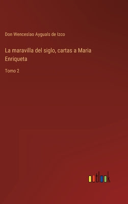 La maravilla del siglo, cartas a Maria Enriqueta: Tomo 2